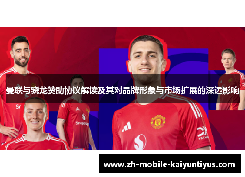曼联与骁龙赞助协议解读及其对品牌形象与市场扩展的深远影响