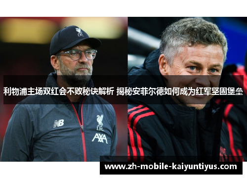 利物浦主场双红会不败秘诀解析 揭秘安菲尔德如何成为红军坚固堡垒