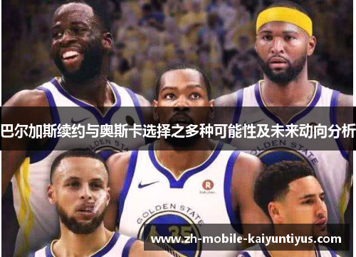 巴尔加斯续约与奥斯卡选择之多种可能性及未来动向分析