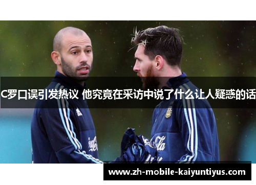 C罗口误引发热议 他究竟在采访中说了什么让人疑惑的话