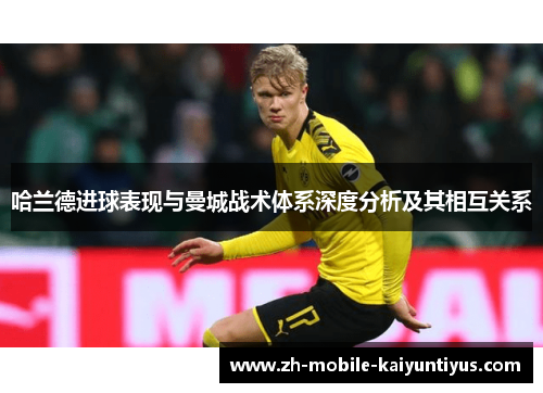 哈兰德进球表现与曼城战术体系深度分析及其相互关系
