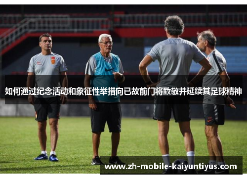 如何通过纪念活动和象征性举措向已故前门将致敬并延续其足球精神