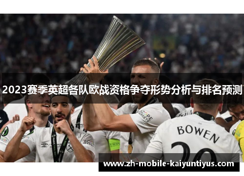 2023赛季英超各队欧战资格争夺形势分析与排名预测