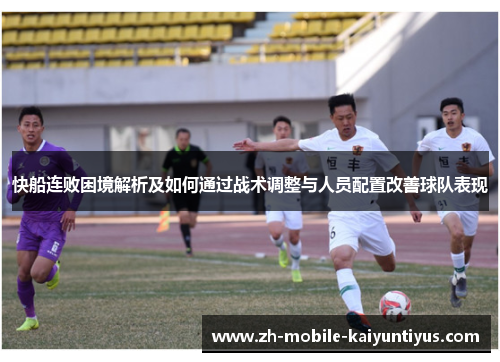 快船连败困境解析及如何通过战术调整与人员配置改善球队表现
