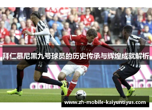 拜仁慕尼黑九号球员的历史传承与辉煌成就解析