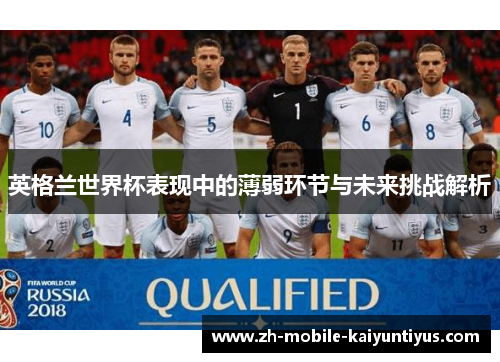 英格兰世界杯表现中的薄弱环节与未来挑战解析
