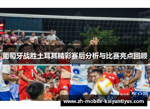 葡萄牙战胜土耳其精彩赛后分析与比赛亮点回顾