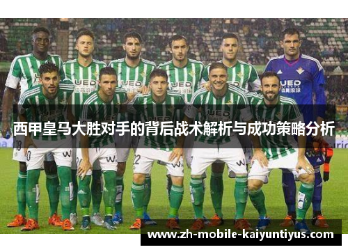 西甲皇马大胜对手的背后战术解析与成功策略分析