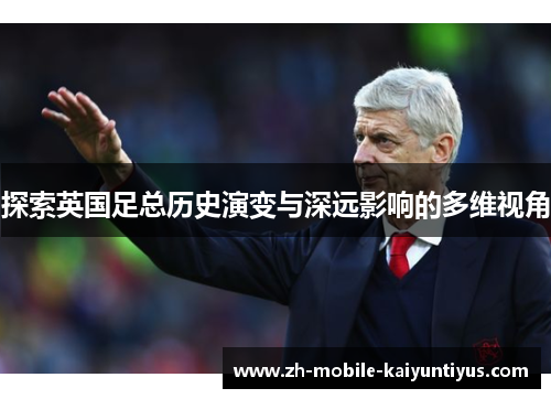 探索英国足总历史演变与深远影响的多维视角