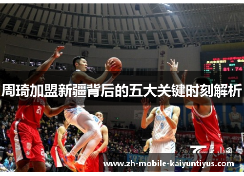 周琦加盟新疆背后的五大关键时刻解析
