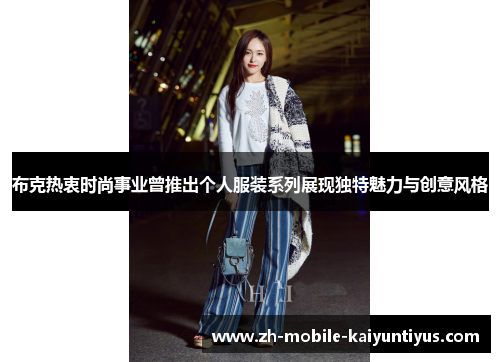 布克热衷时尚事业曾推出个人服装系列展现独特魅力与创意风格